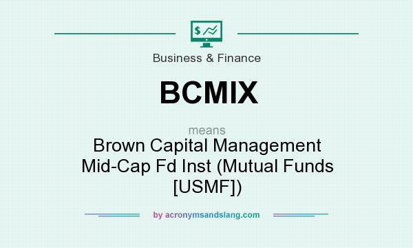 What does BCMIX mean? It stands for Brown Capital Management Mid-Cap Fd Inst (Mutual Funds [USMF])