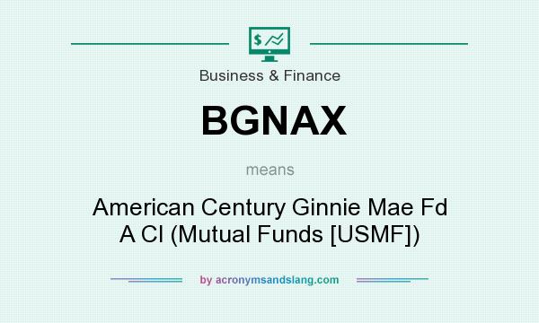 What does BGNAX mean? It stands for American Century Ginnie Mae Fd A Cl (Mutual Funds [USMF])
