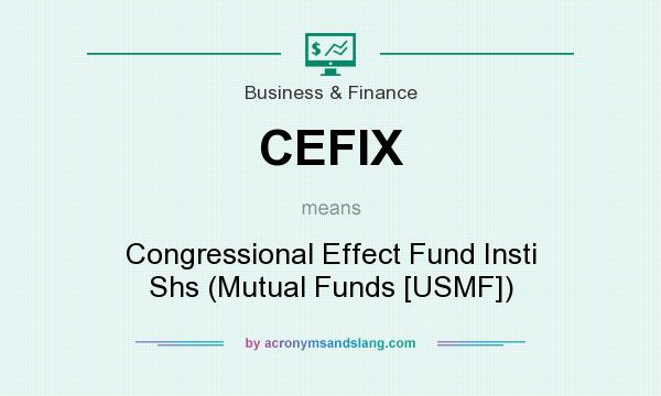 What does CEFIX mean? It stands for Congressional Effect Fund Insti Shs (Mutual Funds [USMF])