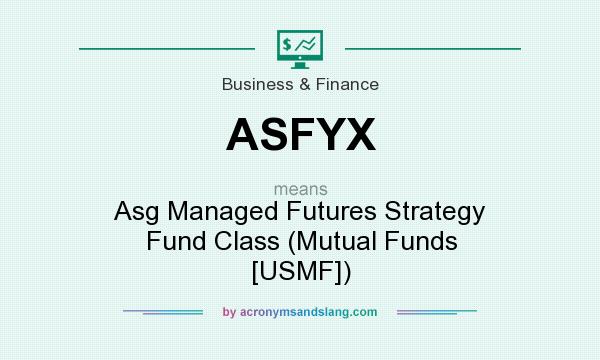 What does ASFYX mean? It stands for Asg Managed Futures Strategy Fund Class (Mutual Funds [USMF])