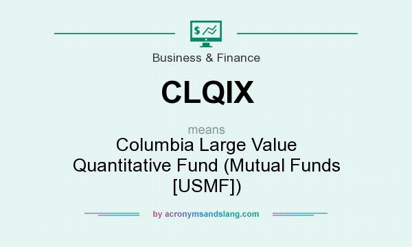 What does CLQIX mean? It stands for Columbia Large Value Quantitative Fund (Mutual Funds [USMF])