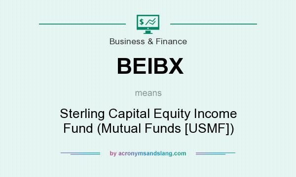 What does BEIBX mean? It stands for Sterling Capital Equity Income Fund (Mutual Funds [USMF])
