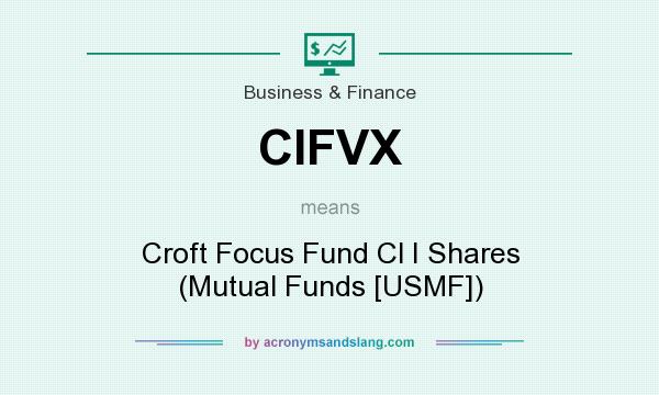 What does CIFVX mean? It stands for Croft Focus Fund Cl I Shares (Mutual Funds [USMF])