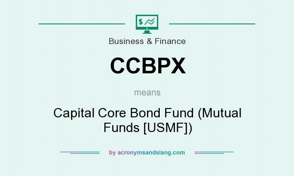 What does CCBPX mean? It stands for Capital Core Bond Fund (Mutual Funds [USMF])