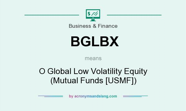 What does BGLBX mean? It stands for O Global Low Volatility Equity (Mutual Funds [USMF])