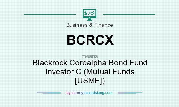What does BCRCX mean? It stands for Blackrock Corealpha Bond Fund Investor C (Mutual Funds [USMF])