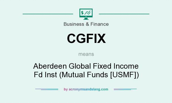 What does CGFIX mean? It stands for Aberdeen Global Fixed Income Fd Inst (Mutual Funds [USMF])