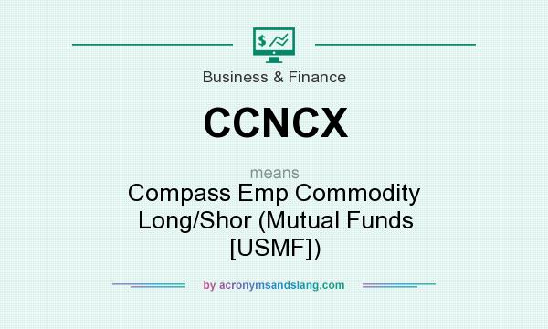 What does CCNCX mean? It stands for Compass Emp Commodity Long/Shor (Mutual Funds [USMF])