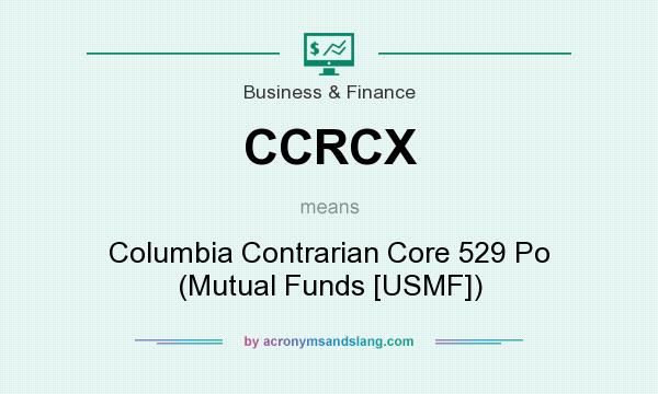 What does CCRCX mean? It stands for Columbia Contrarian Core 529 Po (Mutual Funds [USMF])