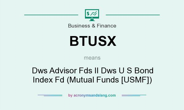 What does BTUSX mean? It stands for Dws Advisor Fds II Dws U S Bond Index Fd (Mutual Funds [USMF])
