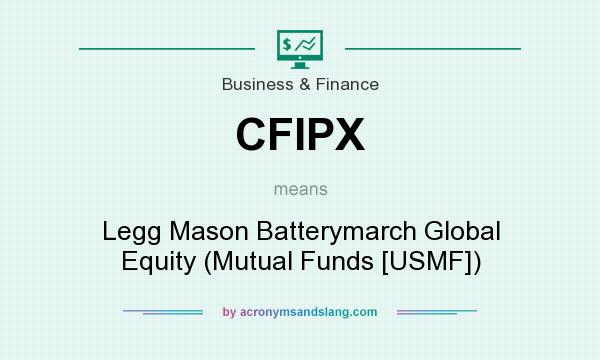 What does CFIPX mean? It stands for Legg Mason Batterymarch Global Equity (Mutual Funds [USMF])