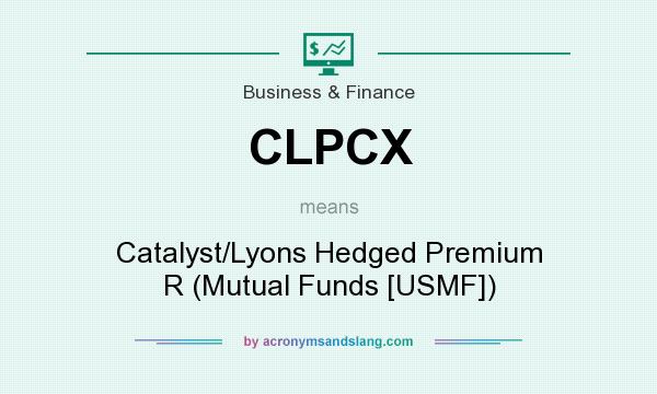 What does CLPCX mean? It stands for Catalyst/Lyons Hedged Premium R (Mutual Funds [USMF])