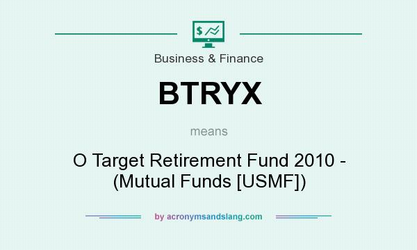 What does BTRYX mean? It stands for O Target Retirement Fund 2010 - (Mutual Funds [USMF])