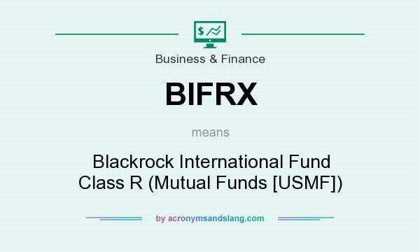 What does BIFRX mean? It stands for Blackrock International Fund Class R (Mutual Funds [USMF])
