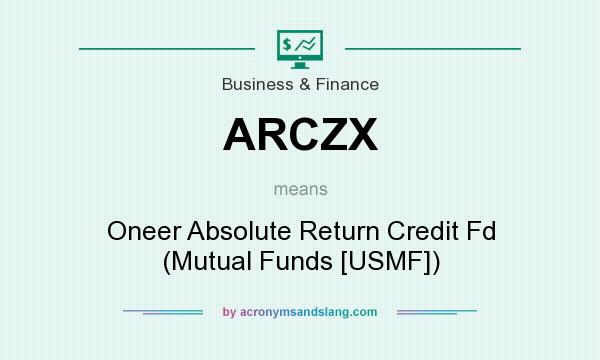 What does ARCZX mean? It stands for Oneer Absolute Return Credit Fd (Mutual Funds [USMF])