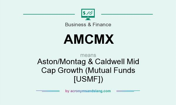 What does AMCMX mean? It stands for Aston/Montag & Caldwell Mid Cap Growth (Mutual Funds [USMF])