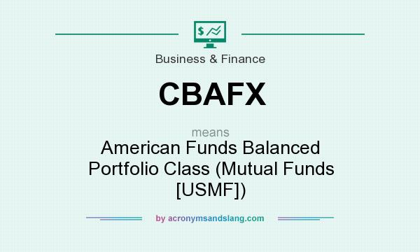 What does CBAFX mean? It stands for American Funds Balanced Portfolio Class (Mutual Funds [USMF])