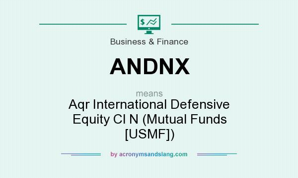 What does ANDNX mean? It stands for Aqr International Defensive Equity Cl N (Mutual Funds [USMF])