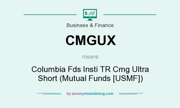 What does CMGUX mean? It stands for Columbia Fds Insti TR Cmg Ultra Short (Mutual Funds [USMF])