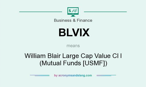 What does BLVIX mean? It stands for William Blair Large Cap Value Cl I (Mutual Funds [USMF])