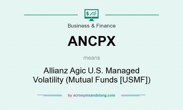 What does ANCPX mean? It stands for Allianz Agic U.S. Managed Volatility (Mutual Funds [USMF])