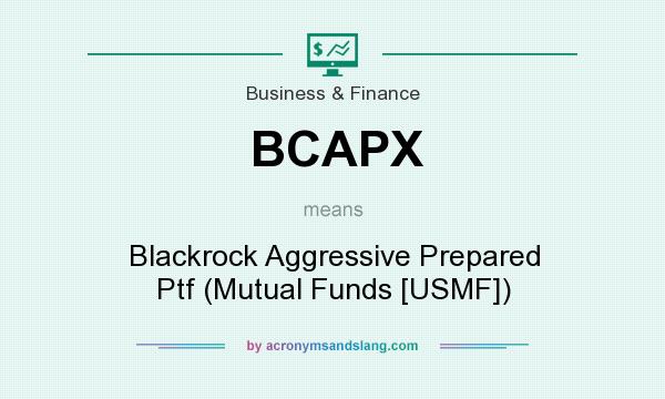 What does BCAPX mean? It stands for Blackrock Aggressive Prepared Ptf (Mutual Funds [USMF])