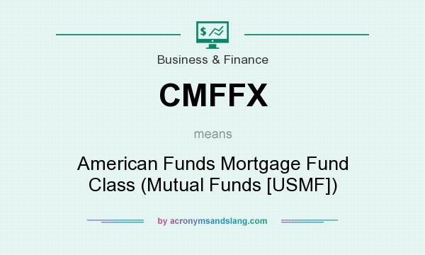 What does CMFFX mean? It stands for American Funds Mortgage Fund Class (Mutual Funds [USMF])