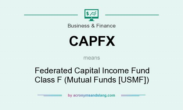 What does CAPFX mean? It stands for Federated Capital Income Fund Class F (Mutual Funds [USMF])