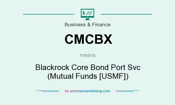 What does CMCBX mean? It stands for Blackrock Core Bond Port Svc (Mutual Funds [USMF])