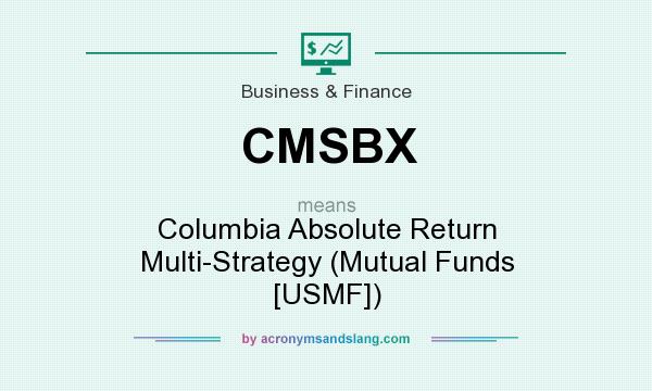 What does CMSBX mean? It stands for Columbia Absolute Return Multi-Strategy (Mutual Funds [USMF])