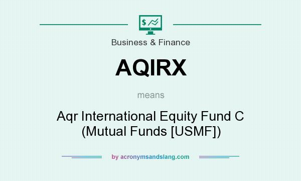 What does AQIRX mean? It stands for Aqr International Equity Fund C (Mutual Funds [USMF])