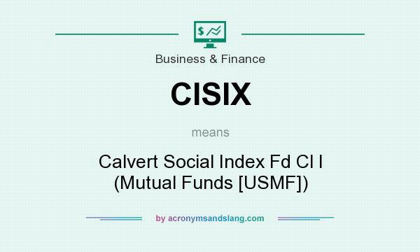 What does CISIX mean? It stands for Calvert Social Index Fd Cl I (Mutual Funds [USMF])