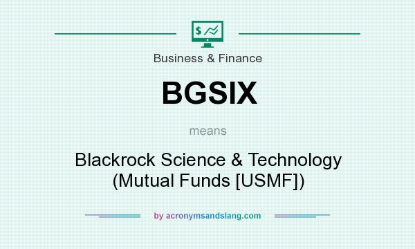 What does BGSIX mean? It stands for Blackrock Science & Technology (Mutual Funds [USMF])