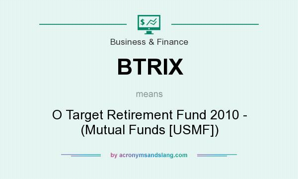 What does BTRIX mean? It stands for O Target Retirement Fund 2010 - (Mutual Funds [USMF])