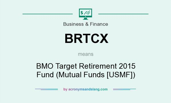 What does BRTCX mean? It stands for BMO Target Retirement 2015 Fund (Mutual Funds [USMF])