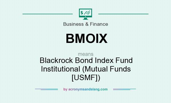 What does BMOIX mean? It stands for Blackrock Bond Index Fund Institutional (Mutual Funds [USMF])