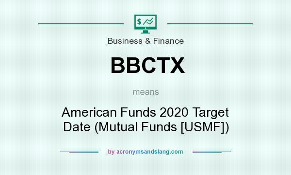 What does BBCTX mean? It stands for American Funds 2020 Target Date (Mutual Funds [USMF])