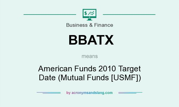 What does BBATX mean? It stands for American Funds 2010 Target Date (Mutual Funds [USMF])