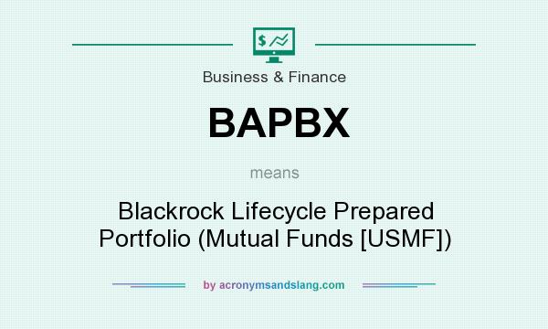 What does BAPBX mean? It stands for Blackrock Lifecycle Prepared Portfolio (Mutual Funds [USMF])