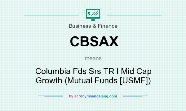 What does CBSAX mean? It stands for Columbia Fds Srs TR I Mid Cap Growth (Mutual Funds [USMF])