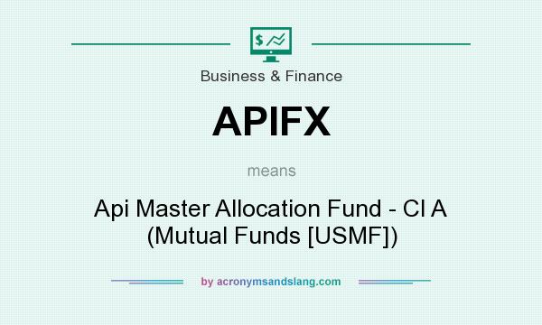 What does APIFX mean? It stands for Api Master Allocation Fund - Cl A (Mutual Funds [USMF])