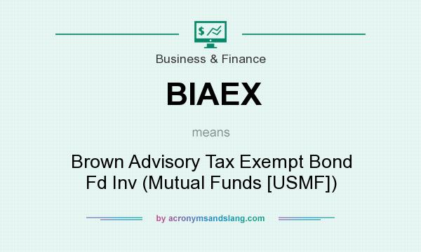What does BIAEX mean? It stands for Brown Advisory Tax Exempt Bond Fd Inv (Mutual Funds [USMF])