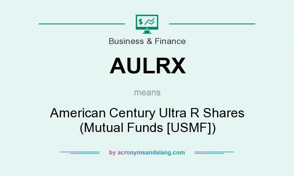 What does AULRX mean? It stands for American Century Ultra R Shares (Mutual Funds [USMF])