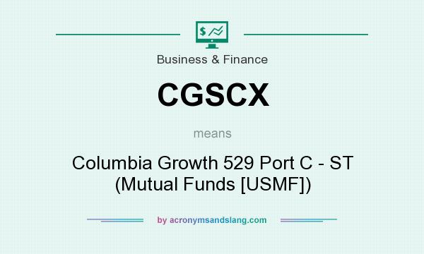 What does CGSCX mean? It stands for Columbia Growth 529 Port C - ST (Mutual Funds [USMF])