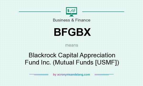 What does BFGBX mean? It stands for Blackrock Capital Appreciation Fund Inc. (Mutual Funds [USMF])