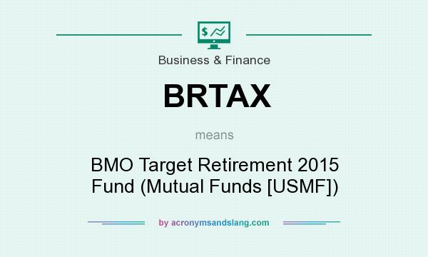 What does BRTAX mean? It stands for BMO Target Retirement 2015 Fund (Mutual Funds [USMF])