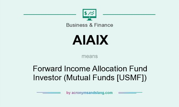 What does AIAIX mean? It stands for Forward Income Allocation Fund Investor (Mutual Funds [USMF])