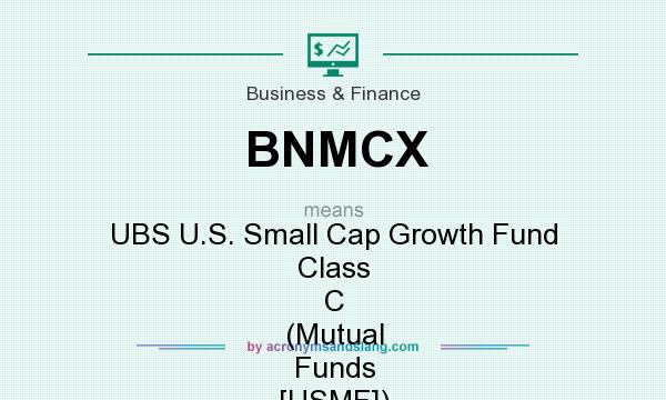 What does BNMCX mean? It stands for UBS U.S. Small Cap Growth Fund Class C (Mutual Funds [USMF])