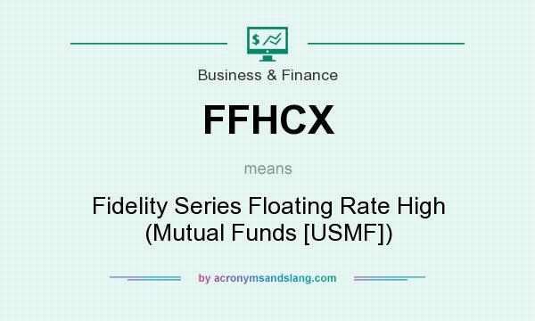 What does FFHCX mean? It stands for Fidelity Series Floating Rate High (Mutual Funds [USMF])