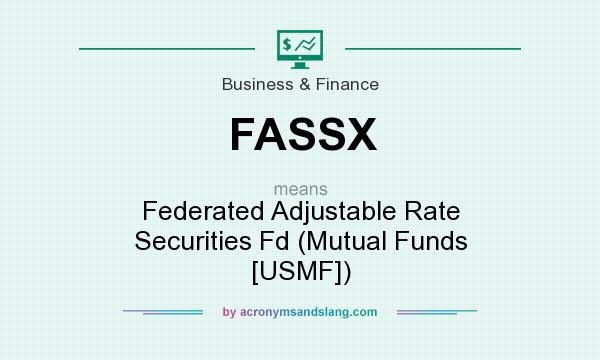 What does FASSX mean? It stands for Federated Adjustable Rate Securities Fd (Mutual Funds [USMF])